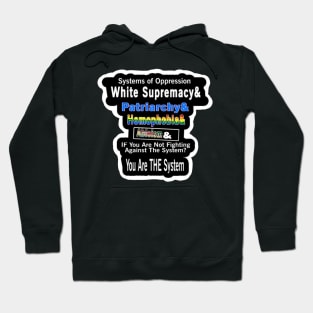 Systems of Oppression  White Supremacy & Patriarchy & Homophobia&  | Ableism &  IF You Are Not Fighting Against The System?  You Are THE System - Back Hoodie